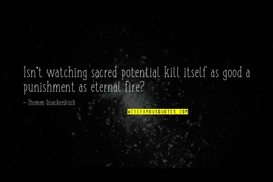 Lying Cowards Quotes By Thomm Quackenbush: Isn't watching sacred potential kill itself as good Lying Cowards Quotes By Thomm Quackenbush: Isn't watching sacred potential kill itself as good