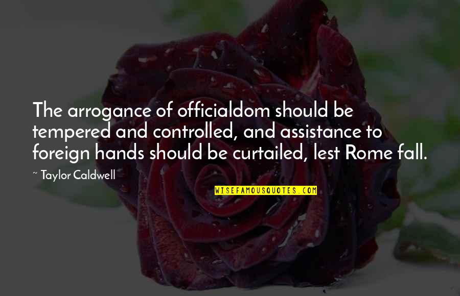 Lying Coworkers Quotes By Taylor Caldwell: The arrogance of officialdom should be tempered and