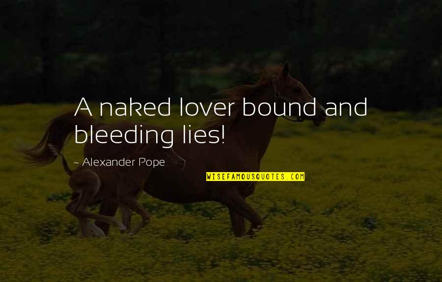 Lying Deceit Quotes By Alexander Pope: A naked lover bound and bleeding lies!