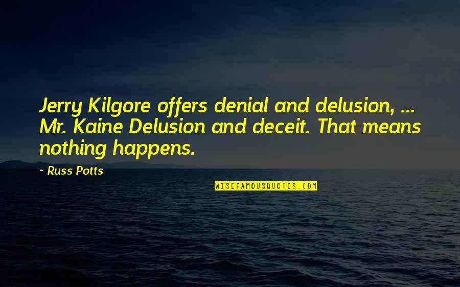 Lying Deceit Quotes By Russ Potts: Jerry Kilgore offers denial and delusion, ... Mr.