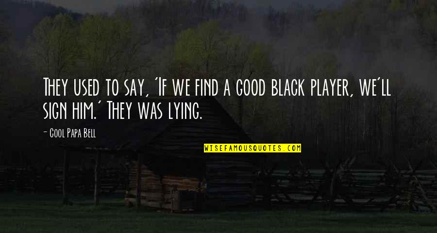 Lying Ex Quotes By Cool Papa Bell: They used to say, 'If we find a