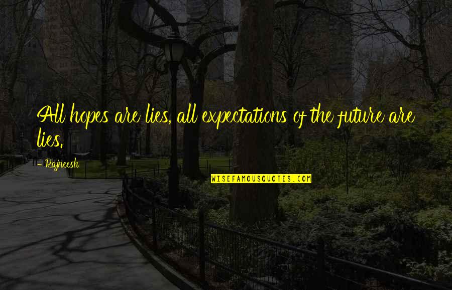 Lying Ex Quotes By Rajneesh: All hopes are lies, all expectations of the