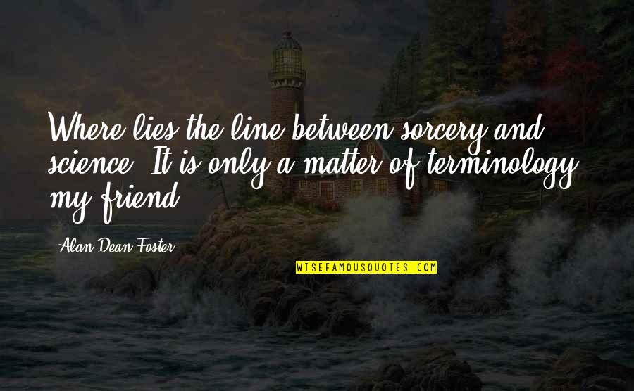 Lying Friend Quotes By Alan Dean Foster: Where lies the line between sorcery and science?