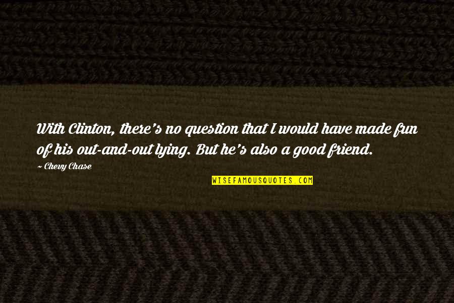 Lying Friend Quotes By Chevy Chase: With Clinton, there's no question that I would