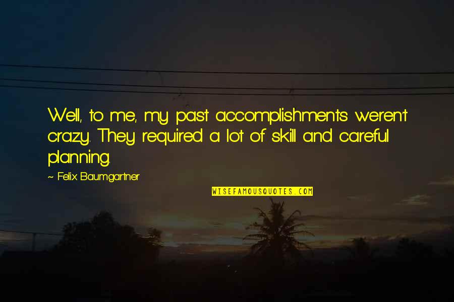 Lying Friend Quotes By Felix Baumgartner: Well, to me, my past accomplishments weren't crazy.