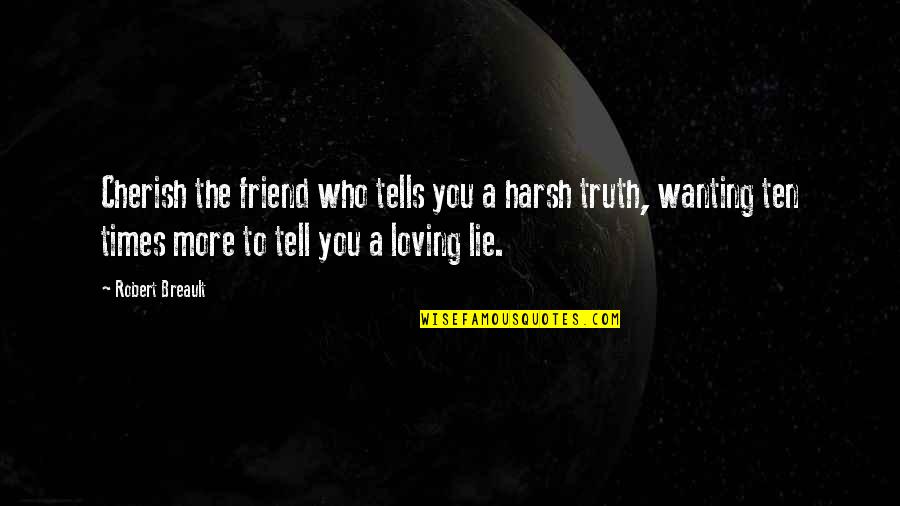 Lying Friend Quotes By Robert Breault: Cherish the friend who tells you a harsh
