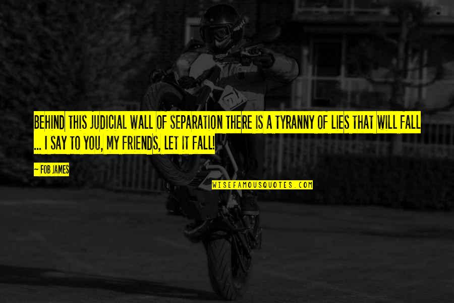 Lying Friends Quotes By Fob James: Behind this judicial wall of separation there is