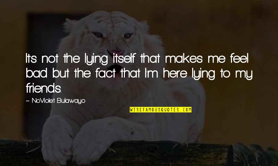 Lying Friends Quotes By NoViolet Bulawayo: It's not the lying itself that makes me