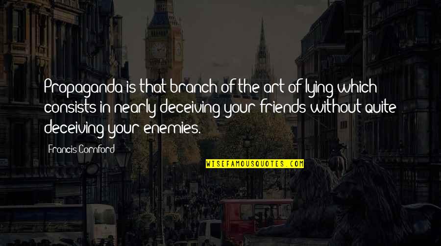 Lying Friendship Quotes By Francis Cornford: Propaganda is that branch of the art of Lying Friendship Quotes By Francis Cornford: Propaganda is that branch of the art of
