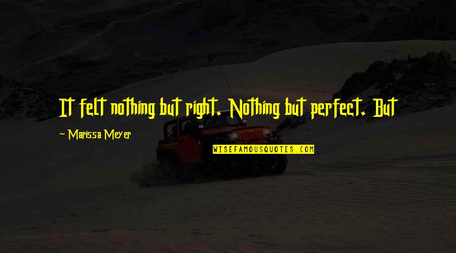 Lying Friendship Quotes By Marissa Meyer: It felt nothing but right. Nothing but perfect. Lying Friendship Quotes By Marissa Meyer: It felt nothing but right. Nothing but perfect.