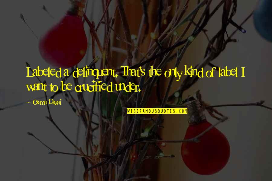 Lying Friendship Quotes By Osamu Dazai: Labeled a delinquent. That's the only kind of