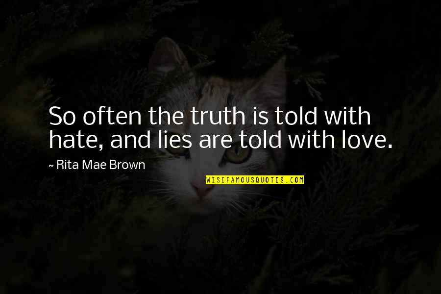 Lying Friendship Quotes By Rita Mae Brown: So often the truth is told with hate, Lying Friendship Quotes By Rita Mae Brown: So often the truth is told with hate,