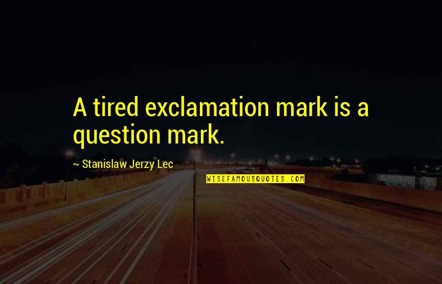 Lying Friendship Quotes By Stanislaw Jerzy Lec: A tired exclamation mark is a question mark. Lying Friendship Quotes By Stanislaw Jerzy Lec: A tired exclamation mark is a question mark.
