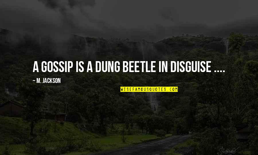 Lying Gossip Quotes By M. Jackson: A Gossip is a dung beetle in disguise Lying Gossip Quotes By M. Jackson: A Gossip is a dung beetle in disguise