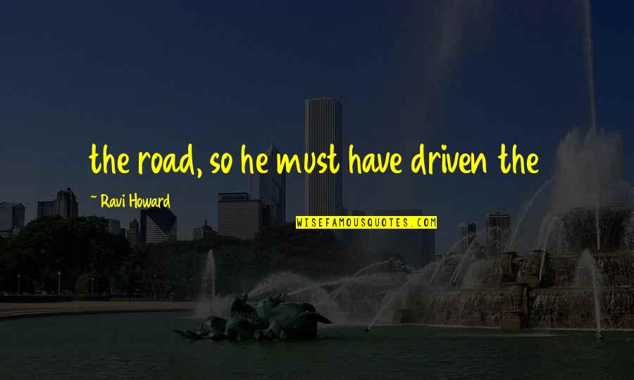 Lying Gossip Quotes By Ravi Howard: the road, so he must have driven the Lying Gossip Quotes By Ravi Howard: the road, so he must have driven the