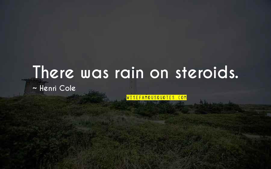 Lying Here Awake Quotes By Henri Cole: There was rain on steroids. Lying Here Awake Quotes By Henri Cole: There was rain on steroids.