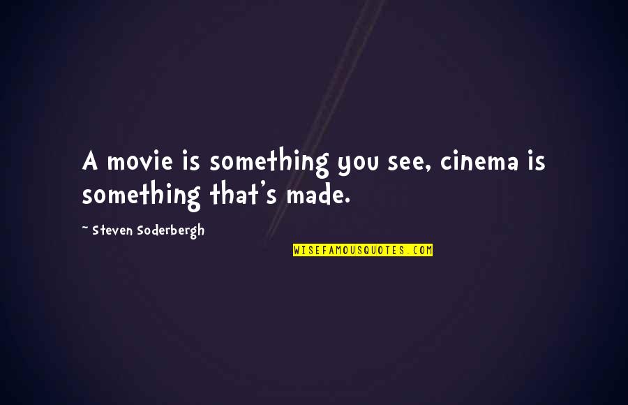 Lying Here Awake Quotes By Steven Soderbergh: A movie is something you see, cinema is