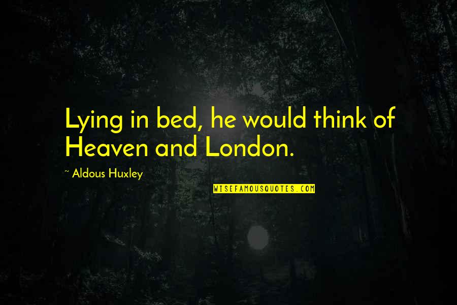 Lying In Bed Thinking Quotes By Aldous Huxley: Lying in bed, he would think of Heaven
