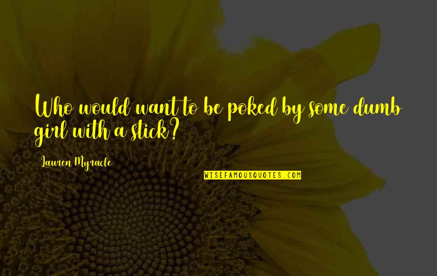 Lying In Bed Thinking Quotes By Lauren Myracle: Who would want to be poked by some