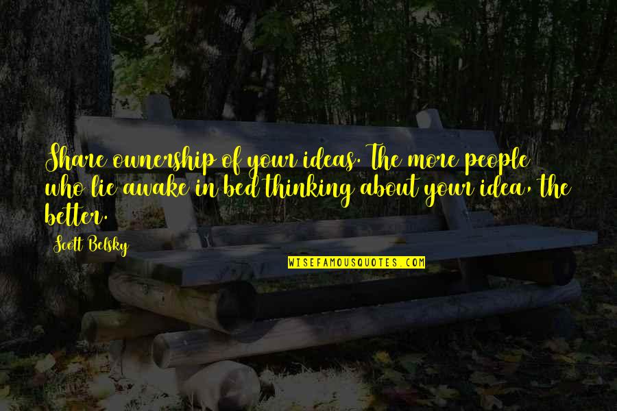Lying In Bed Thinking Quotes By Scott Belsky: Share ownership of your ideas. The more people