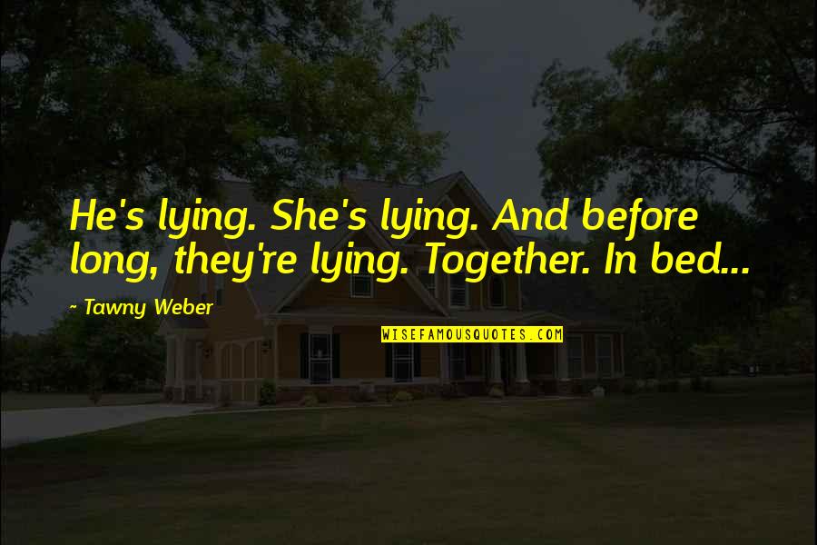 Lying In Bed Together Quotes By Tawny Weber: He's lying. She's lying. And before long, they're