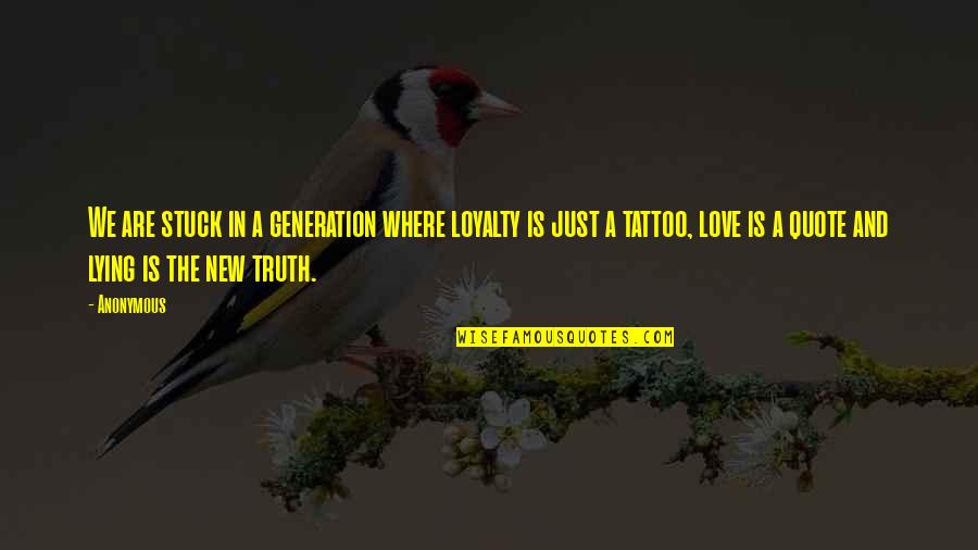 Lying In Love Quotes By Anonymous: We are stuck in a generation where loyalty