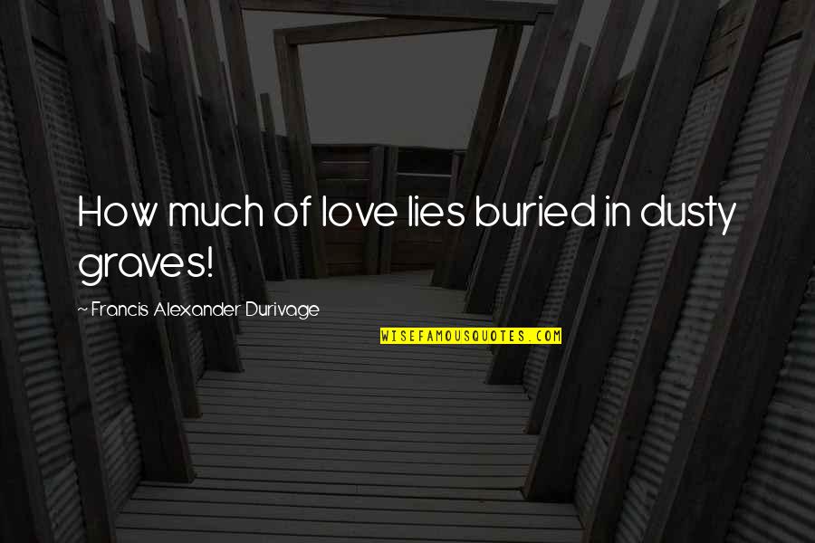 Lying In Love Quotes By Francis Alexander Durivage: How much of love lies buried in dusty