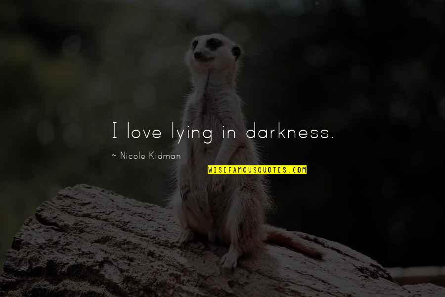 Lying In Love Quotes By Nicole Kidman: I love lying in darkness.