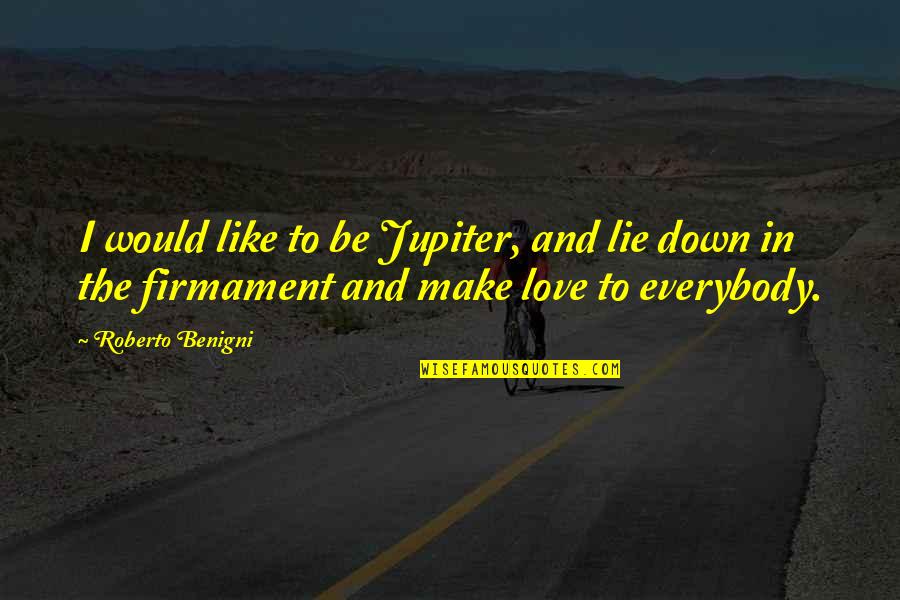 Lying In Love Quotes By Roberto Benigni: I would like to be Jupiter, and lie