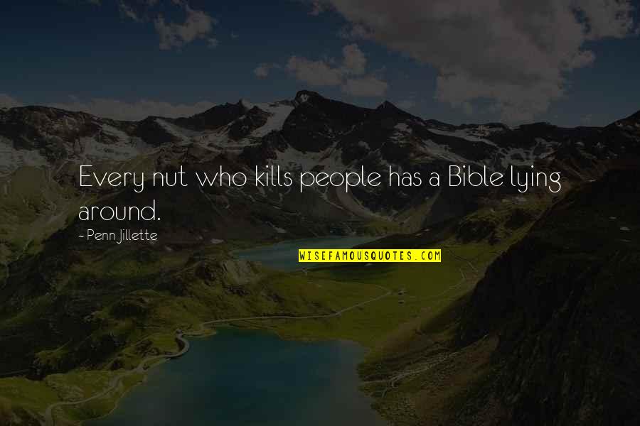 Lying In The Bible Quotes By Penn Jillette: Every nut who kills people has a Bible Lying In The Bible Quotes By Penn Jillette: Every nut who kills people has a Bible