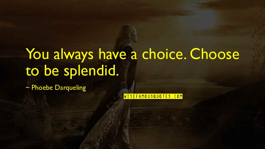 Lying In The Dark Quotes By Phoebe Darqueling: You always have a choice. Choose to be