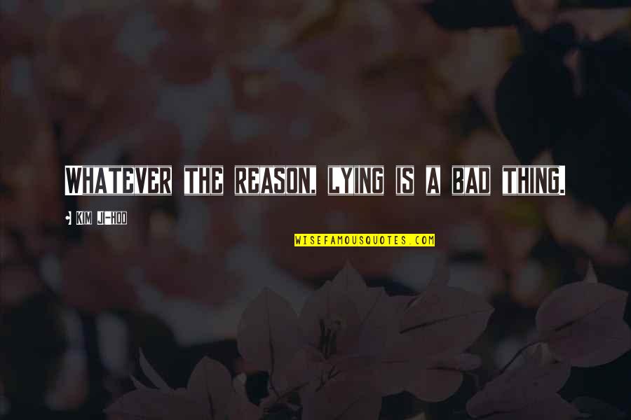 Lying Is Bad Quotes By Kim Ji-hoo: Whatever the reason, lying is a bad thing.