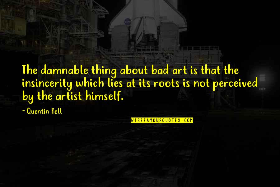 Lying Is Bad Quotes By Quentin Bell: The damnable thing about bad art is that