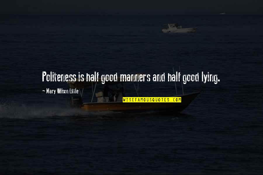 Lying Is Good Quotes By Mary Wilson Little: Politeness is half good manners and half good