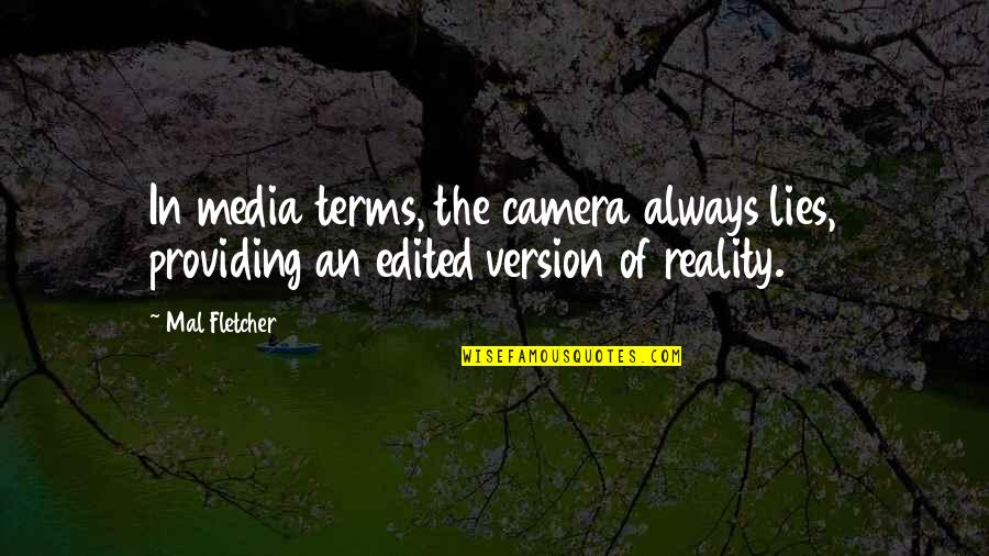 Lying Media Quotes By Mal Fletcher: In media terms, the camera always lies, providing