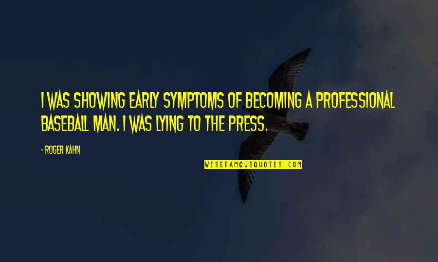 Lying Media Quotes By Roger Kahn: I was showing early symptoms of becoming a