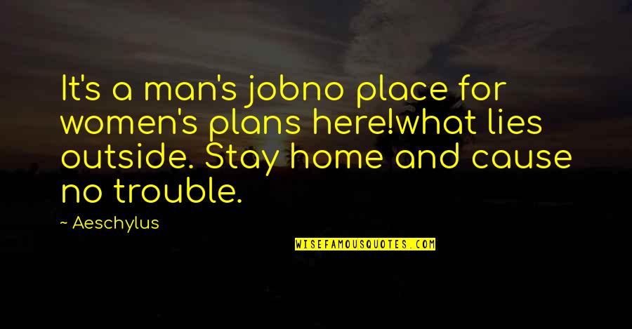 Lying Men Quotes By Aeschylus: It's a man's jobno place for women's plans