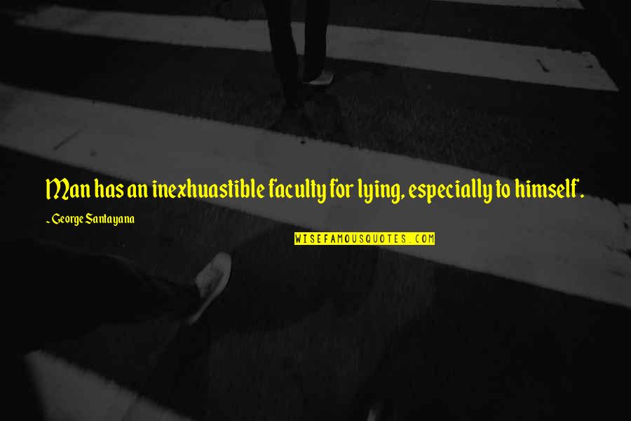 Lying Men Quotes By George Santayana: Man has an inexhuastible faculty for lying, especially
