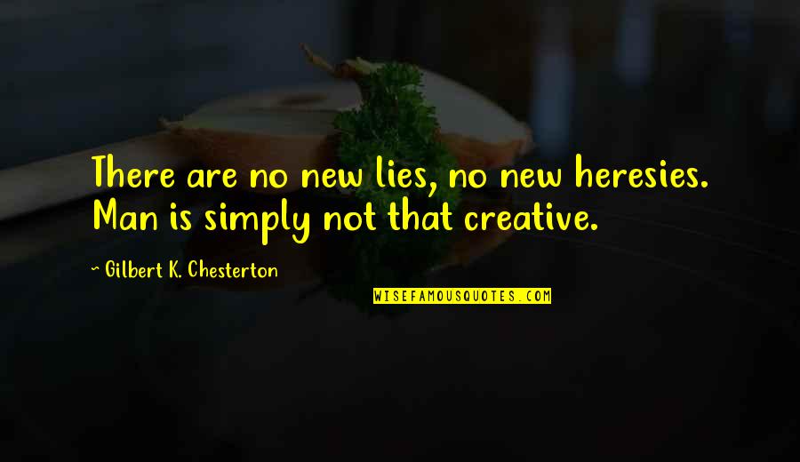 Lying Men Quotes By Gilbert K. Chesterton: There are no new lies, no new heresies.