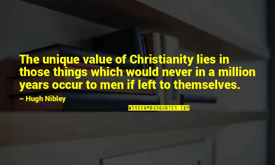 Lying Men Quotes By Hugh Nibley: The unique value of Christianity lies in those