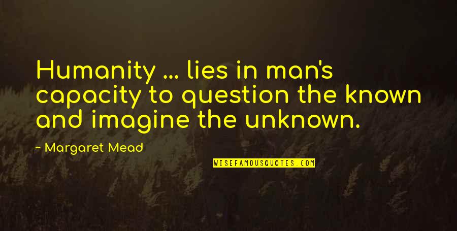 Lying Men Quotes By Margaret Mead: Humanity ... lies in man's capacity to question