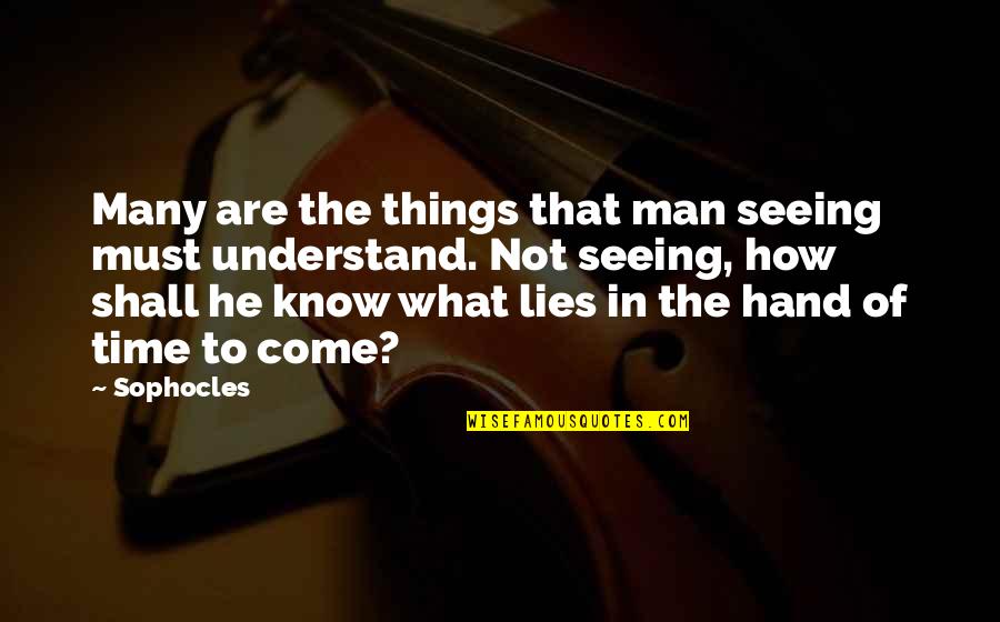 Lying Men Quotes By Sophocles: Many are the things that man seeing must