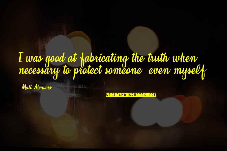 Lying Necessary Quotes By Matt Abrams: I was good at fabricating the truth when