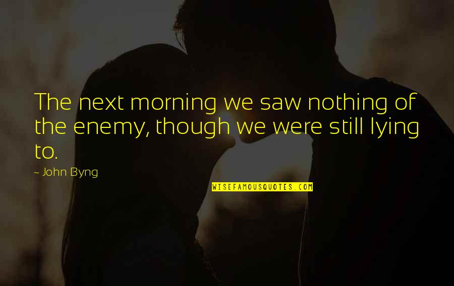 Lying Next To You Quotes By John Byng: The next morning we saw nothing of the