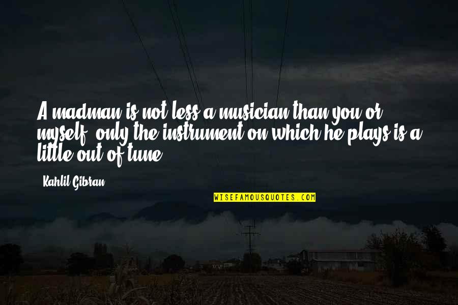 Lying Next To You Quotes By Kahlil Gibran: A madman is not less a musician than