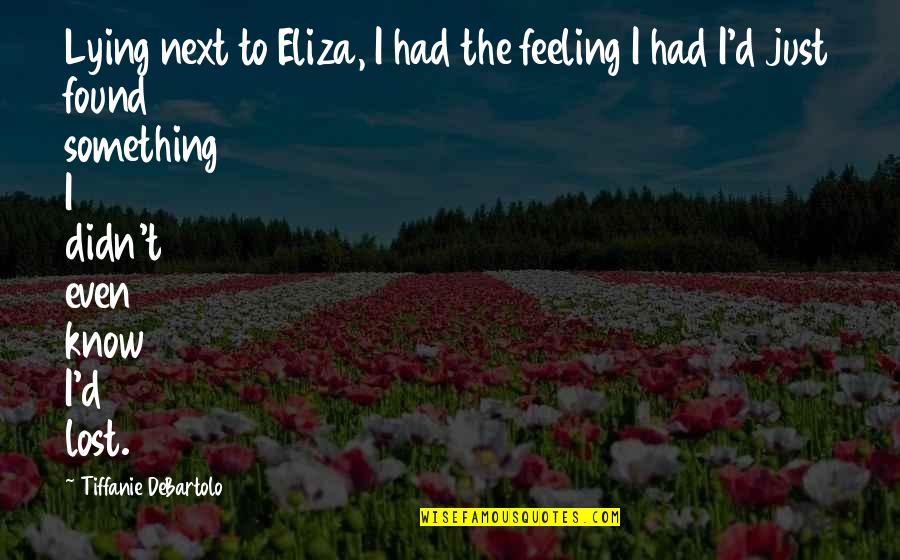 Lying Next To You Quotes By Tiffanie DeBartolo: Lying next to Eliza, I had the feeling