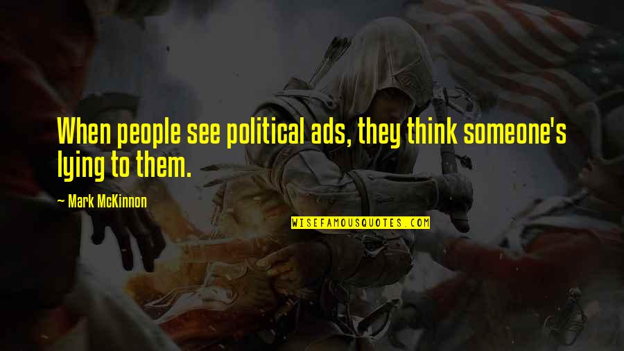 Lying On Someone Quotes By Mark McKinnon: When people see political ads, they think someone's