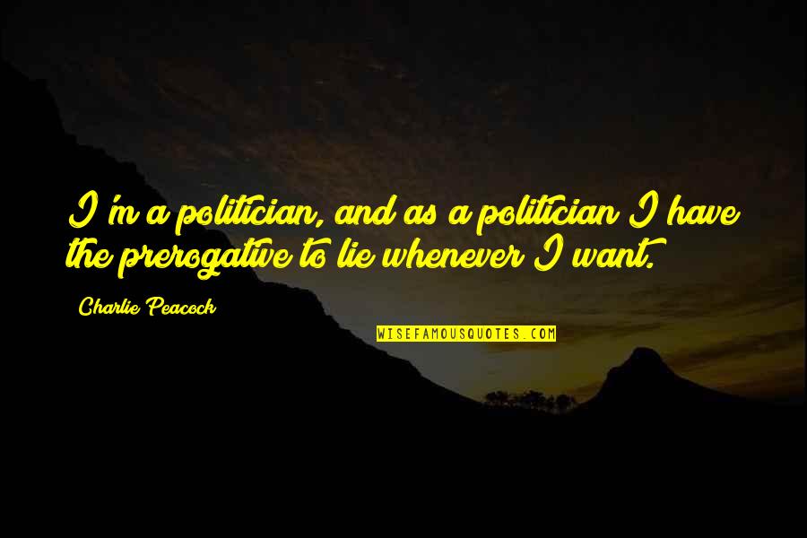 Lying Politician Quotes By Charlie Peacock: I'm a politician, and as a politician I