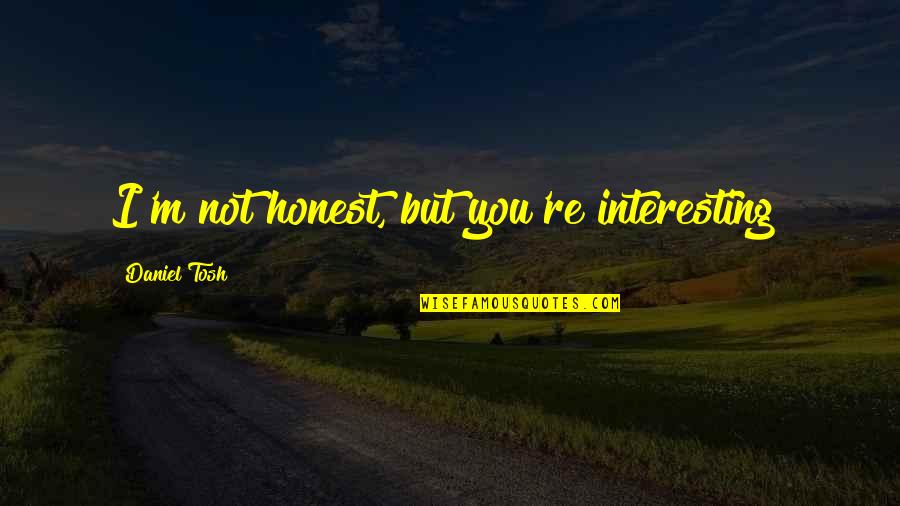 Lying Politician Quotes By Daniel Tosh: I'm not honest, but you're interesting!