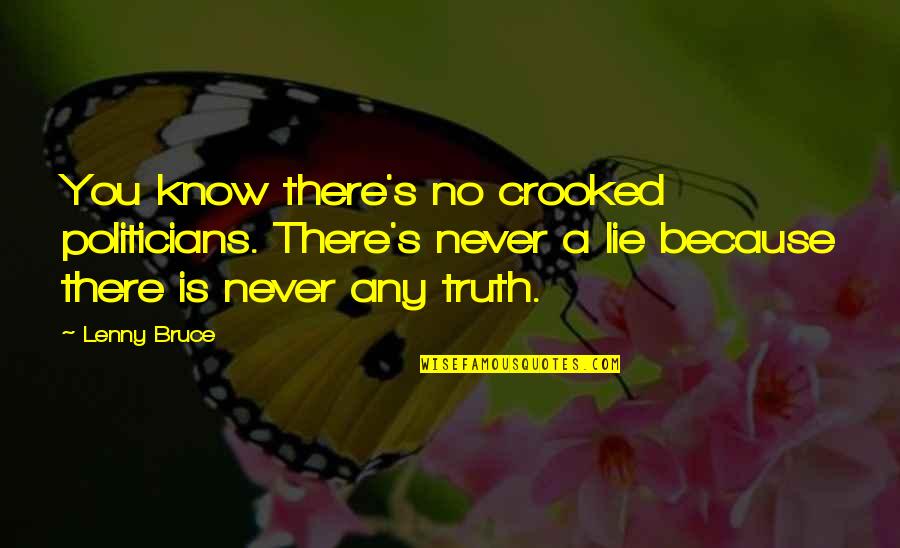 Lying Politician Quotes By Lenny Bruce: You know there's no crooked politicians. There's never
